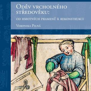 KNIHA Oděv vrcholného středověku: Od hmotných pramenů k rekonstrukci - Veronika Pilná